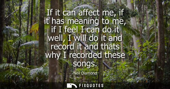 Small: If it can affect me, if it has meaning to me, if I feel I can do it well, I will do it and record it an