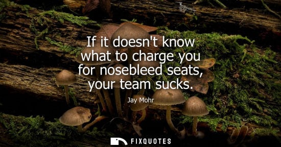 Small: If it doesnt know what to charge you for nosebleed seats, your team sucks