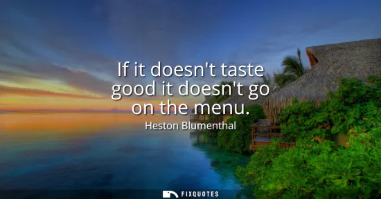 Small: If it doesnt taste good it doesnt go on the menu