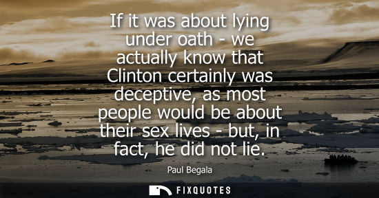 Small: If it was about lying under oath - we actually know that Clinton certainly was deceptive, as most peopl