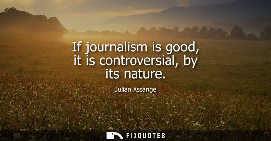 Small: Julian Assange: If journalism is good, it is controversial, by its nature