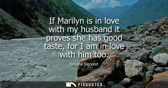 Small: If Marilyn is in love with my husband it proves she has good taste, for I am in love with him too