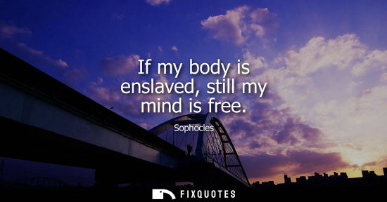 Small: Sophocles - If my body is enslaved, still my mind is free