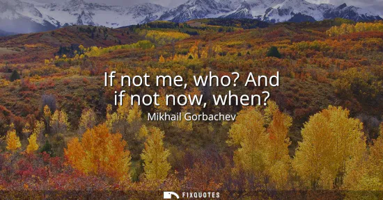 Small: If not me, who? And if not now, when?