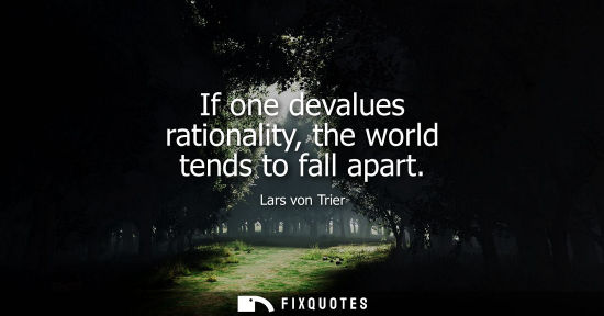 Small: If one devalues rationality, the world tends to fall apart