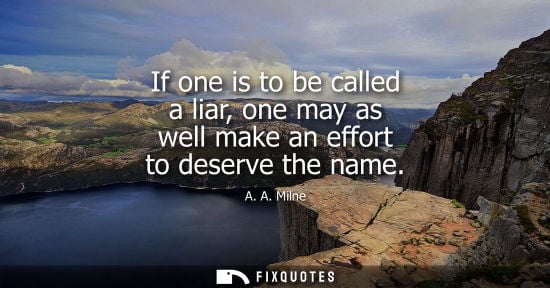 Small: If one is to be called a liar, one may as well make an effort to deserve the name