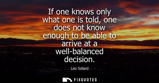Small: If one knows only what one is told, one does not know enough to be able to arrive at a well-balanced de