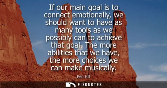 Small: If our main goal is to connect emotionally, we should want to have as many tools as we possibly can to 