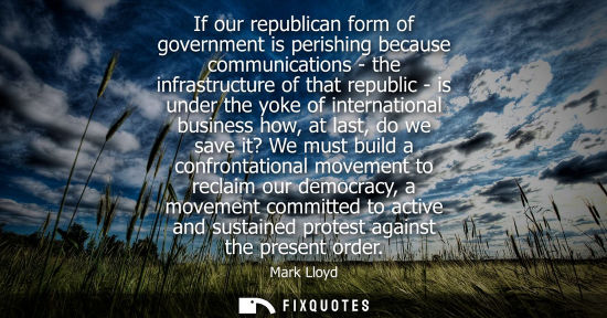 Small: If our republican form of government is perishing because communications - the infrastructure of that r