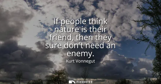 Small: If people think nature is their friend, then they sure dont need an enemy