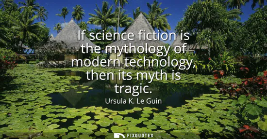 Small: If science fiction is the mythology of modern technology, then its myth is tragic