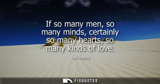 Small: If so many men, so many minds, certainly so many hearts, so many kinds of love