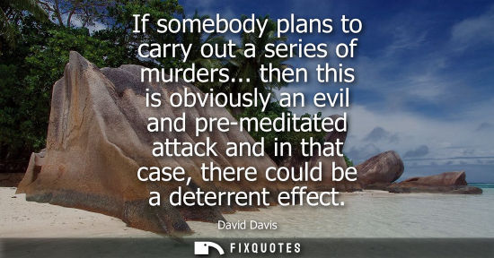 Small: If somebody plans to carry out a series of murders... then this is obviously an evil and pre-meditated 