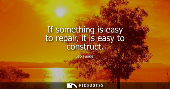 Small: If something is easy to repair, it is easy to construct