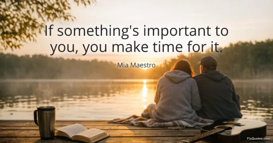 If somethings important to you, you make time for it - Mia Maestro