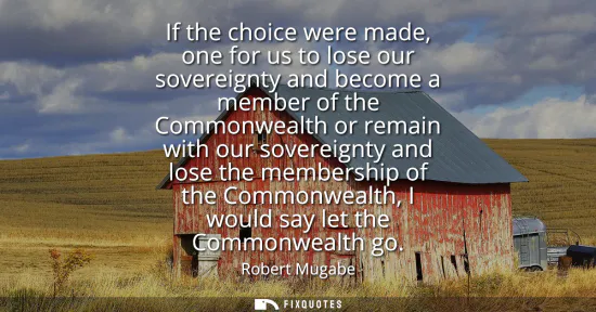 Small: If the choice were made, one for us to lose our sovereignty and become a member of the Commonwealth or remain 