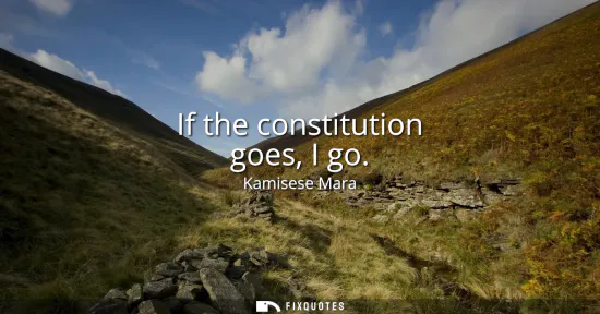 Small: If the constitution goes, I go