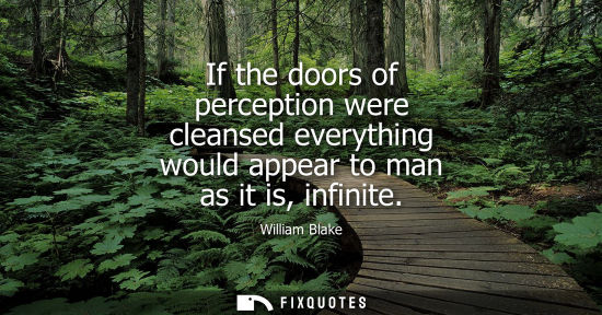 Small: If the doors of perception were cleansed everything would appear to man as it is, infinite