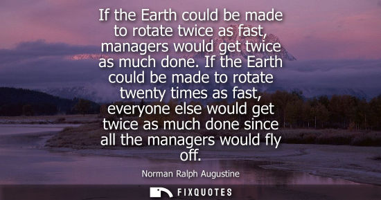 Small: If the Earth could be made to rotate twice as fast, managers would get twice as much done. If the Earth