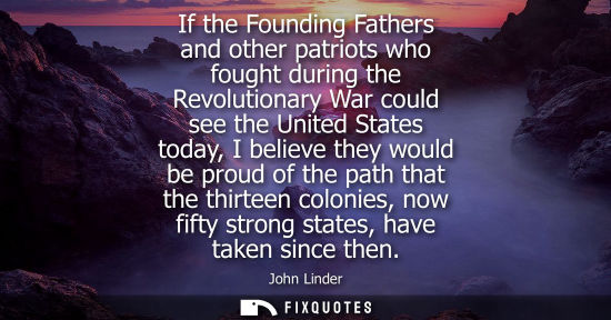 Small: If the Founding Fathers and other patriots who fought during the Revolutionary War could see the United