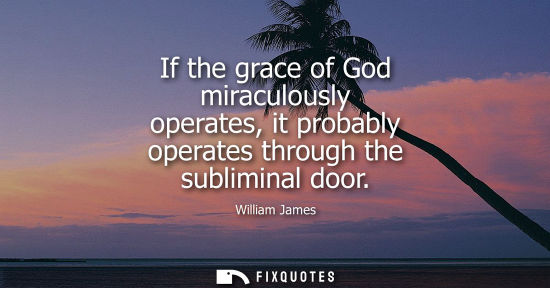 Small: If the grace of God miraculously operates, it probably operates through the subliminal door