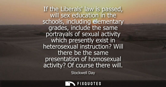 Small: If the Liberals law is passed, will sex education in the schools, including elementary grades, include the sam