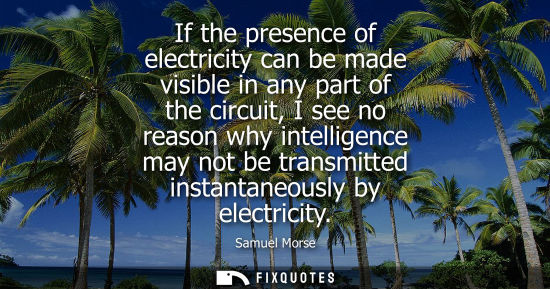Small: If the presence of electricity can be made visible in any part of the circuit, I see no reason why inte
