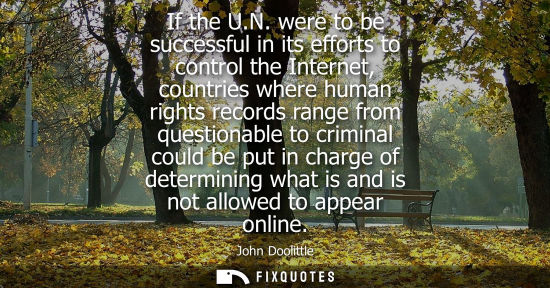 Small: If the U.N. were to be successful in its efforts to control the Internet, countries where human rights 