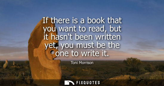Small: If there is a book that you want to read, but it hasnt been written yet, you must be the one to write i