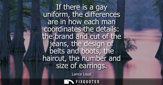Small: If there is a gay uniform, the differences are in how each man coordinates the details: the brand and c