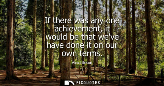 Small: If there was any one achievement, it would be that weve have done it on our own terms