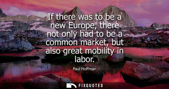 Small: If there was to be a new Europe, there not only had to be a common market, but also great mobility in l