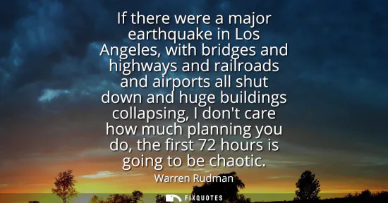 Small: If there were a major earthquake in Los Angeles, with bridges and highways and railroads and airports all shut