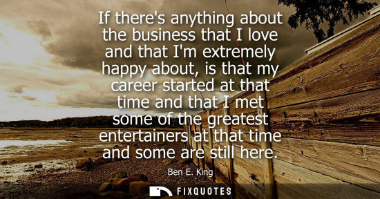 Small: If theres anything about the business that I love and that Im extremely happy about, is that my career 