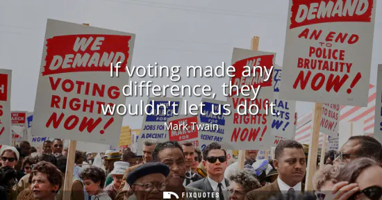 Small: If voting made any difference, they wouldnt let us do it