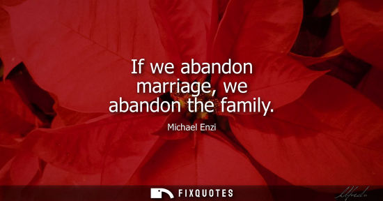 Small: If we abandon marriage, we abandon the family - Michael Enzi