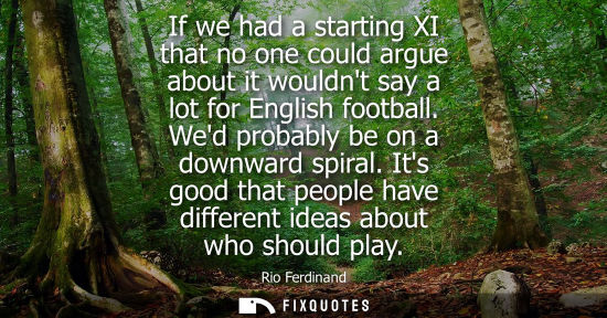 Small: If we had a starting XI that no one could argue about it wouldnt say a lot for English football. Wed pr