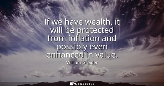 Small: If we have wealth, it will be protected from inflation and possibly even enhanced in value