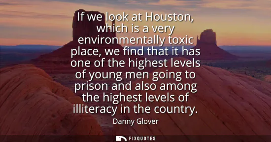Small: If we look at Houston, which is a very environmentally toxic place, we find that it has one of the highest lev