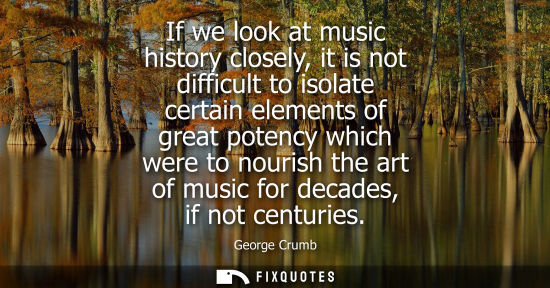 Small: If we look at music history closely, it is not difficult to isolate certain elements of great potency w