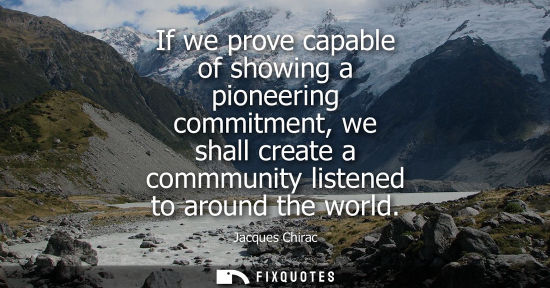 Small: If we prove capable of showing a pioneering commitment, we shall create a commmunity listened to around
