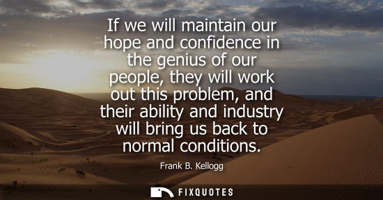 Small: If we will maintain our hope and confidence in the genius of our people, they will work out this proble
