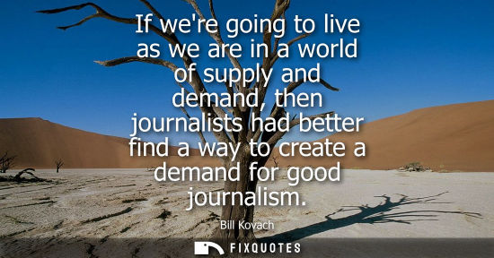 Small: If were going to live as we are in a world of supply and demand, then journalists had better find a way