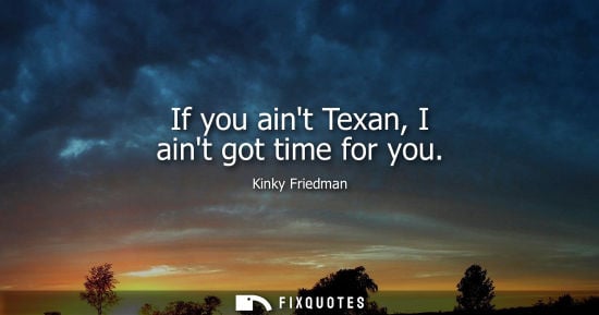 Small: If you aint Texan, I aint got time for you