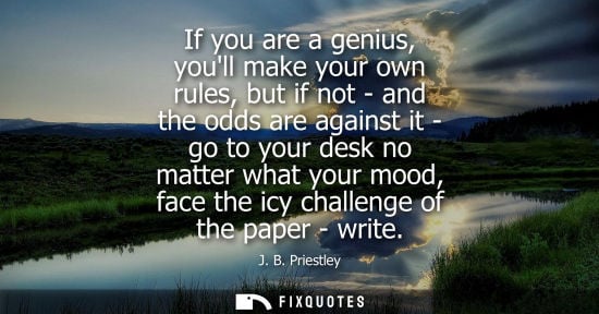 Small: If you are a genius, youll make your own rules, but if not - and the odds are against it - go to your desk no 