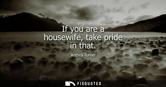 Small: If you are a housewife, take pride in that