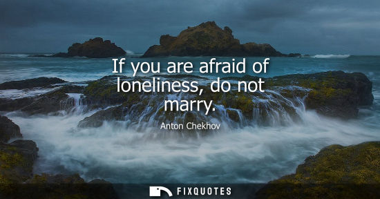 Small: If you are afraid of loneliness, do not marry
