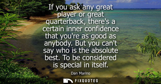 Small: If you ask any great player or great quarterback, theres a certain inner confidence that youre as good 