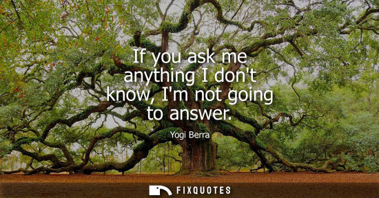 Small: If you ask me anything I dont know, Im not going to answer