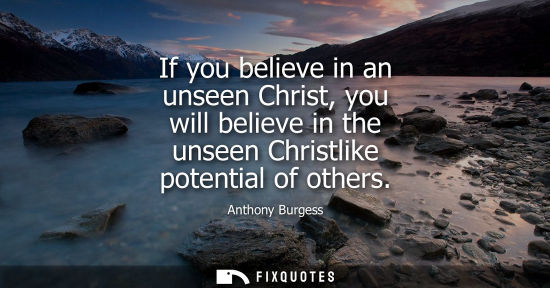 Small: If you believe in an unseen Christ, you will believe in the unseen Christlike potential of others